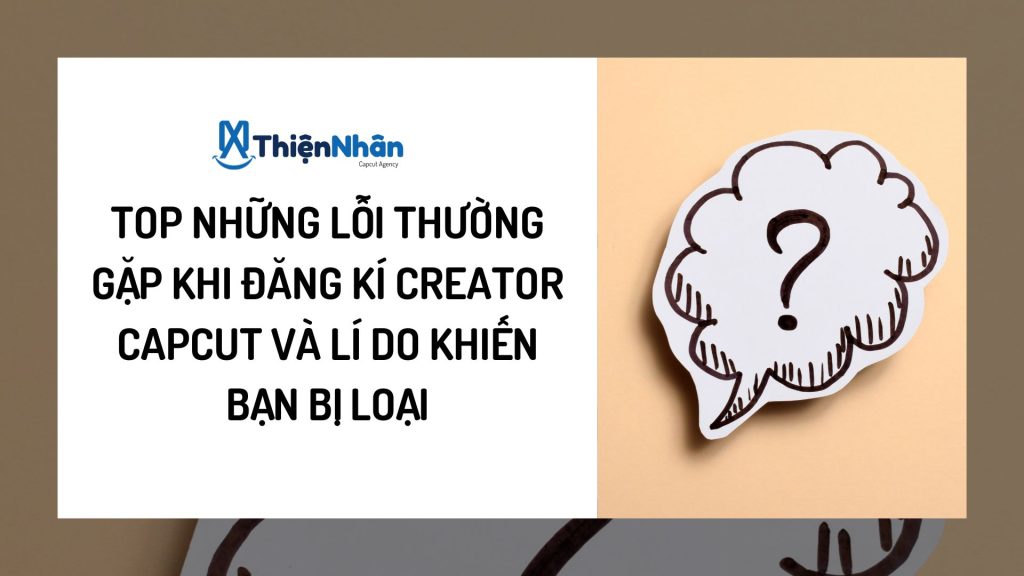 TOP NHỮNG LỖI THƯỜNG GẶP KHI ĐĂNG KÍ CREATOR CAPCUT VÀ LÍ DO KHIẾN BẠN BỊ LOẠI